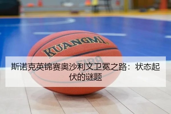 斯诺克英锦赛奥沙利文卫冕之路：状态起伏的谜题