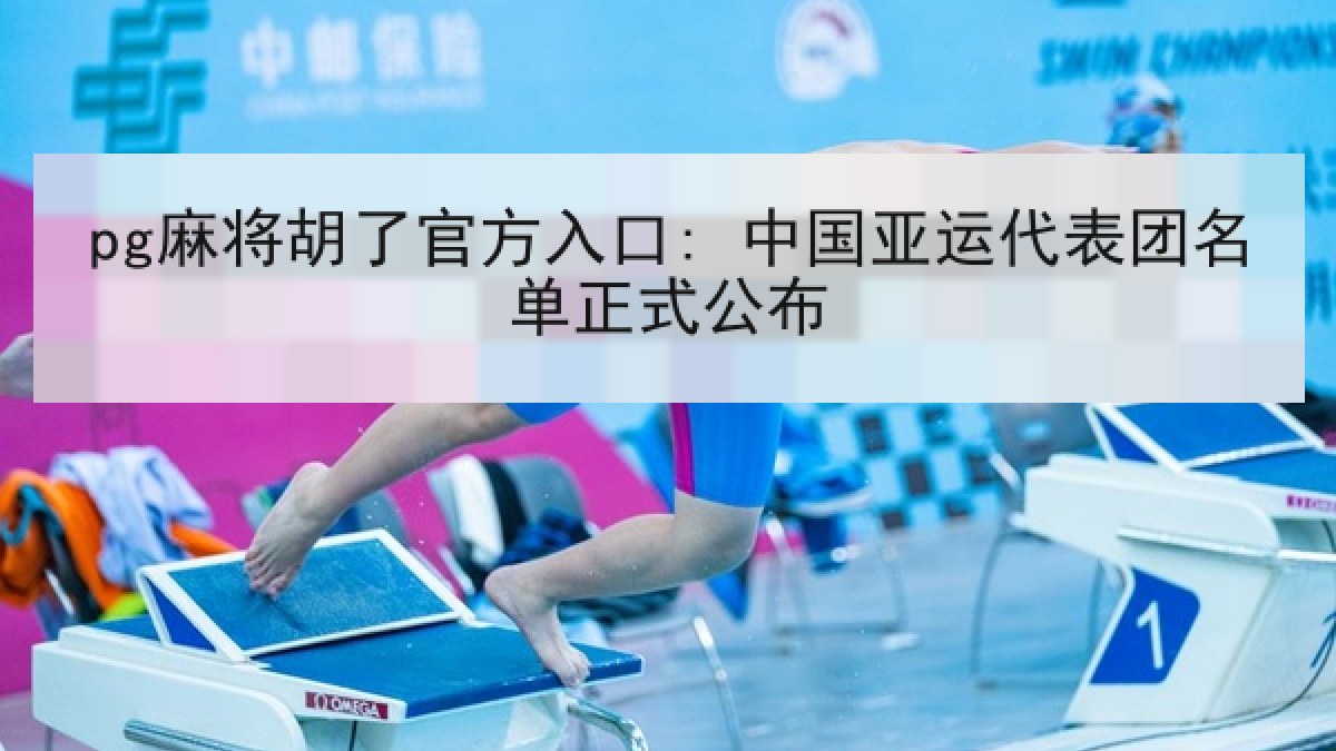 pg麻将胡了官方入口: 中国亚运代表团名单正式公布